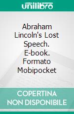 Abraham Lincoln's Lost Speech. E-book. Formato Mobipocket ebook di Abraham Lincoln