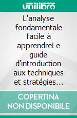 L'analyse fondamentale facile à apprendreLe guide d'introduction aux techniques et stratégies d'analyse fondamentale pour anticiper les événements qui font bouger les marchés. E-book. Formato EPUB ebook