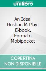 An Ideal HusbandA Play. E-book. Formato Mobipocket ebook