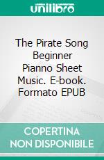 The Pirate Song Beginner Pianno Sheet Music. E-book. Formato EPUB ebook di Silvertonalities