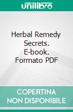 Herbal Remedy Secrets. E-book. Formato PDF ebook