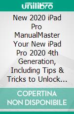 New 2020 iPad Pro ManualMaster Your New iPad Pro 2020 4th Generation, Including Tips & Tricks to Unlock Hidden Features. E-book. Formato EPUB ebook