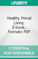 Healthy Primal Living. E-book. Formato PDF ebook