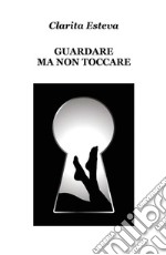 Guardare ma non toccare. E-book. Formato EPUB ebook