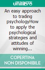 An easy approach to trading psychologyHow to apply the psychological strategies and attitudes of winning traders to online trading.. E-book. Formato EPUB ebook