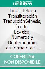 Torá: Hebreo Transliteración TraducciónGénesis, Éxodo, Levítico, Números y Deuteronomio en formato de 3 líneas línea por línea.. E-book. Formato EPUB