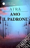 Amo il Padrone. E-book. Formato PDF ebook di Atra