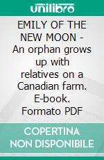 EMILY OF THE NEW MOON - An orphan grows up with relatives on a Canadian farm. E-book. Formato PDF ebook