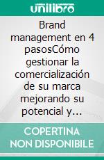 Brand management en 4 pasosCómo gestionar la comercialización de su marca mejorando su potencial y eficacia. E-book. Formato EPUB ebook