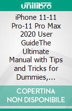 iPhone 11-11 Pro-11 Pro Max 2020 User GuideThe Ultimate Manual with Tips and Tricks for Dummies, Beginners, Seniors & for All iPhone Users. E-book. Formato EPUB ebook