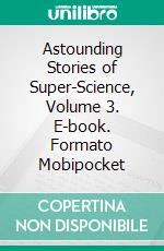 Astounding Stories of Super-Science, Volume 3. E-book. Formato Mobipocket ebook di Captain S. P. Meek