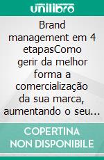 Brand management em 4 etapasComo gerir da melhor forma a comercialização da sua marca, aumentando o seu potencial e eficácia. E-book. Formato EPUB