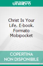 Christ Is Your Life. E-book. Formato Mobipocket ebook