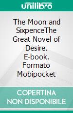 The Moon and SixpenceThe Great Novel of Desire. E-book. Formato Mobipocket ebook