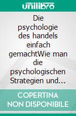 Die psychologie des handels einfach gemachtWie man die psychologischen Strategien und Einstellungen der siegreichen Händler anwendet, um erfolgreich online zu handeln. E-book. Formato EPUB ebook