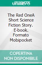 The Red OneA Short Science Fiction Story. E-book. Formato Mobipocket ebook