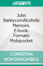 John BarleycornAlcoholic Memoirs. E-book. Formato Mobipocket ebook