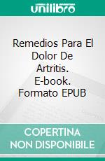 Remedios Para El Dolor De Artritis. E-book. Formato EPUB ebook