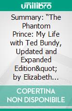 Summary: “The Phantom Prince: My Life with Ted Bundy, Updated and Expanded Edition&quot; by Elizabeth Kendall - Discussion Prompts. E-book. Formato EPUB ebook