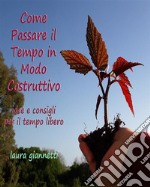 Come passare il tempo in modo costruttivoidee e consigli per il tempo libero. E-book. Formato EPUB ebook