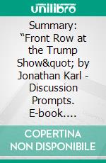 Summary: “Front Row at the Trump Show&quot; by Jonathan Karl - Discussion Prompts. E-book. Formato EPUB ebook