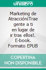 Marketing de Atracción¡Trae gente a ti en lugar de ir tras ellos!. E-book. Formato EPUB ebook di KNOWLEDGE TREASURE COLLECTION