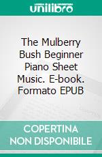 The Mulberry Bush Beginner Piano Sheet Music. E-book. Formato EPUB ebook di Silvertonalities