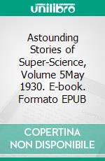 Astounding Stories of Super-Science, Volume 5May 1930. E-book. Formato EPUB ebook di Various