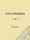 La Vita Impersonale. E-book. Formato Mobipocket ebook di Anonimo