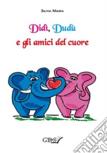 Didì, Dudù e gli amici del cuore. E-book. Formato EPUB ebook di Silvia Maira