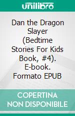 Dan the Dragon Slayer (Bedtime Stories For Kids Book, #4). E-book. Formato EPUB ebook