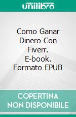 Como Ganar Dinero Con Fiverr. E-book. Formato EPUB ebook