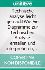 Technische analyse leicht gemachtWie Sie Diagramme zur technischen Analyse erstellen und interpretieren, um Ihre Online-Handelsaktivitäten zu verbessern. E-book. Formato EPUB ebook di Stefano Calicchio