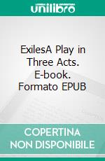 ExilesA Play in Three Acts. E-book. Formato EPUB ebook