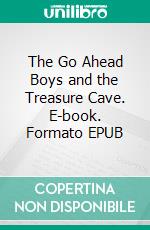 The Go Ahead Boys and the Treasure Cave. E-book. Formato EPUB ebook di Ross Kay