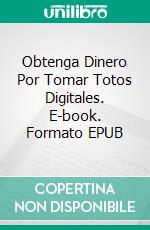 Obtenga Dinero Por Tomar Totos Digitales. E-book. Formato EPUB ebook