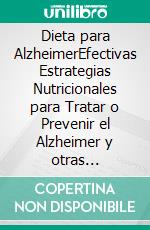 Dieta para AlzheimerEfectivas Estrategias Nutricionales para Tratar o Prevenir el Alzheimer y otras Enfermedades Neurodegenerativas. E-book. Formato EPUB ebook