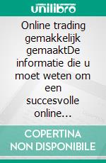 Online trading gemakkelijk gemaaktDe informatie die u moet weten om een succesvolle online belegger te worden. E-book. Formato EPUB ebook