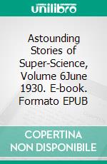 Astounding Stories of Super-Science, Volume 6June 1930. E-book. Formato EPUB ebook di Harry Bates