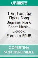 Tom Tom the Pipers Song Beginner Piano Sheet Music. E-book. Formato EPUB ebook di Silvertonalities