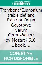 Trombone/Euphonium treble clef and Piano or Organ &quot;Ave Verum Corpus&quot; by MozartK 618. E-book. Formato PDF