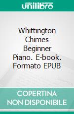 Whittington Chimes Beginner Piano. E-book. Formato EPUB ebook di Silvertonalities