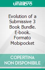 Evolution of a Submissive 3 Book Bundle. E-book. Formato Mobipocket ebook