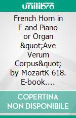 French Horn in F and Piano or Organ &quot;Ave Verum Corpus&quot; by MozartK 618. E-book. Formato EPUB ebook