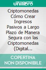 Criptomonedas Cómo Crear Ingresos Pasivos a Largo Plazo de Manera Segura con las Criptomonedas (Digital Currency Revolution). E-book. Formato Mobipocket ebook di Anthony Heston