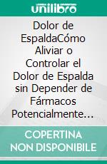 Dolor de EspaldaCómo Aliviar o Controlar el Dolor de Espalda sin Depender de Fármacos Potencialmente Peligrosos!. E-book. Formato EPUB ebook