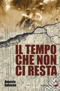 Il tempo che non ci resta. E-book. Formato EPUB ebook di Antonio Galeone