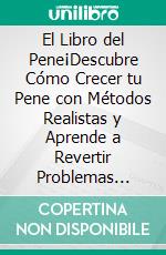 El Libro del Pene¡Descubre Cómo Crecer tu Pene con Métodos Realistas y Aprende a Revertir Problemas Comunes como la Eyaculación Precoz, Disfunción Eréctil, Libido Baja y Mucho Más!. E-book. Formato EPUB ebook di Alec McKinney