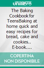 The Baking Cookbook for TeensBaking at home quick and easy recipes for bread, cake and cookies.. E-book. Formato EPUB ebook di S.Timothy