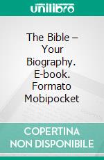 The Bible – Your Biography. E-book. Formato Mobipocket ebook